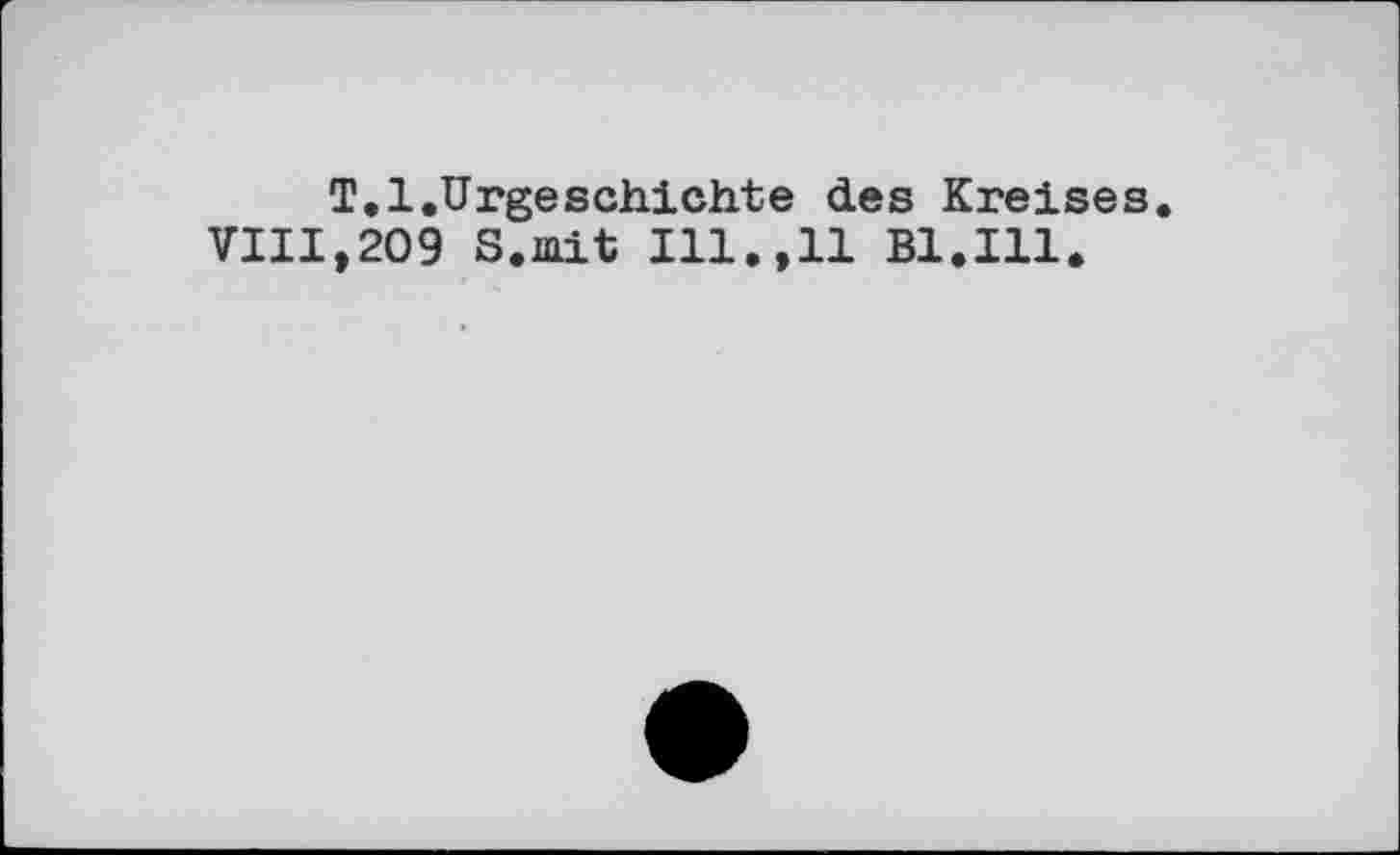 ﻿T.1.Urgeschichte des Kreises. VIII,209 S.mit Ill.,11 Bl.Ill.